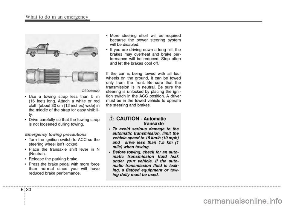 KIA Rio 2015 3.G Owners Manual What to do in an emergency
30
6
 Use a towing strap less than 5 m 
(16 feet) long. Attach a white or red
cloth (about 30 cm (12 inches) wide) in
the middle of the strap for easy visibili-
ty.
 Drive c