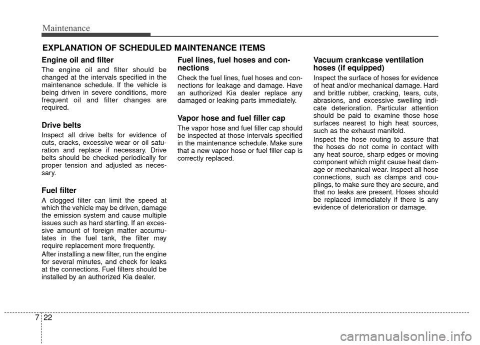 KIA Rio 2015 3.G Owners Manual Maintenance
22
7
EXPLANATION OF SCHEDULED MAINTENANCE ITEMS
Engine oil and filter
The engine oil and filter should be
changed at the intervals specified in the
maintenance schedule. If the vehicle is
KIA Rio 2015 3.G Owners Manual Maintenance
22
7
EXPLANATION OF SCHEDULED MAINTENANCE ITEMS
Engine oil and filter
The engine oil and filter should be
changed at the intervals specified in the
maintenance schedule. If the vehicle is