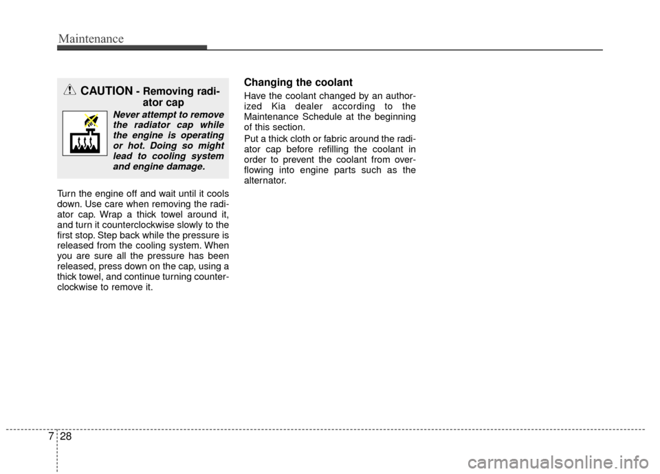 KIA Rio 2015 3.G Service Manual Maintenance
28
7
Turn the engine off and wait until it cools
down. Use care when removing the radi-
ator cap. Wrap a thick towel around it,
and turn it counterclockwise slowly to the
first stop. Step 