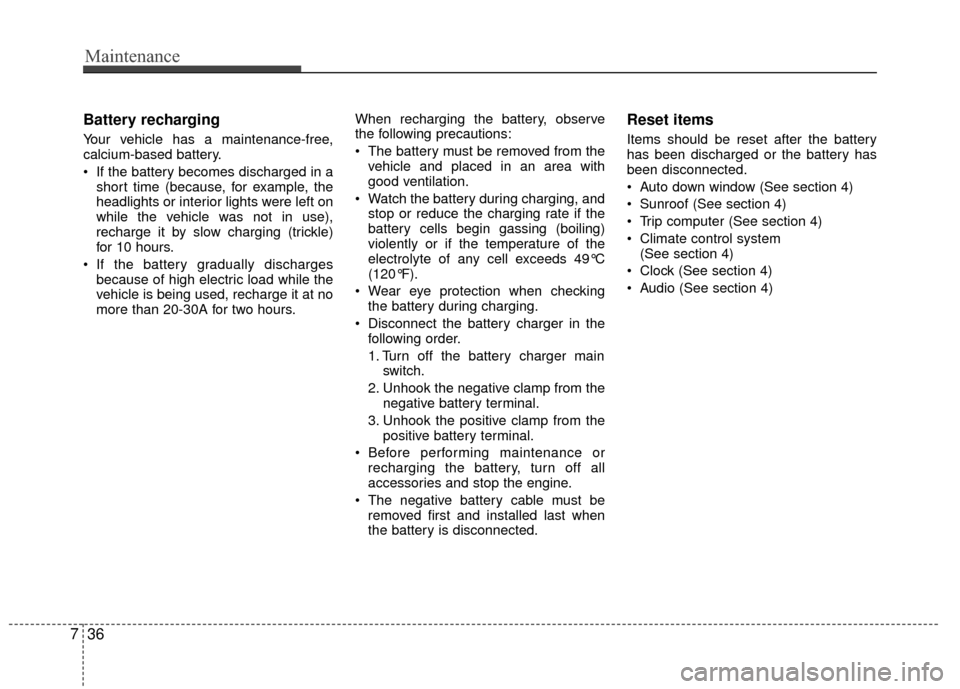 KIA Rio 2015 3.G Owners Manual Maintenance
36
7
Battery recharging
Your vehicle has a maintenance-free,
calcium-based battery.
If the battery becomes discharged in a
short time (because, for example, the
headlights or interior l KIA Rio 2015 3.G Owners Manual Maintenance
36
7
Battery recharging
Your vehicle has a maintenance-free,
calcium-based battery.
If the battery becomes discharged in a
short time (because, for example, the
headlights or interior l