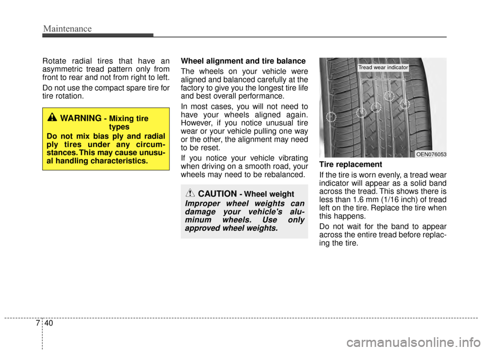 KIA Rio 2015 3.G Owners Manual Maintenance
40
7
Rotate radial tires that have an
asymmetric tread pattern only from
front to rear and not from right to left.
Do not use the compact spare tire for
tire rotation. Wheel alignment and 