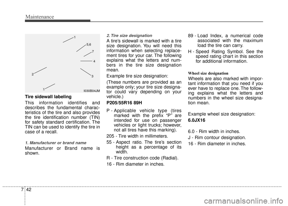 KIA Rio 2015 3.G Owners Manual Maintenance
42
7
Tire sidewall labeling
This information identifies and
describes the fundamental charac-
teristics of the tire and also provides
the tire identification number (TIN)
for safety standa KIA Rio 2015 3.G Owners Manual Maintenance
42
7
Tire sidewall labeling
This information identifies and
describes the fundamental charac-
teristics of the tire and also provides
the tire identification number (TIN)
for safety standa