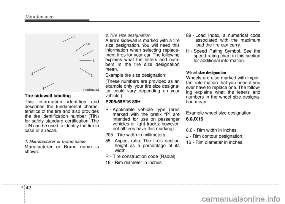 KIA Rio 2015 3.G User Guide Maintenance
42
7
Tire sidewall labeling
This information identifies and
describes the fundamental charac-
teristics of the tire and also provides
the tire identification number (TIN)
for safety standa