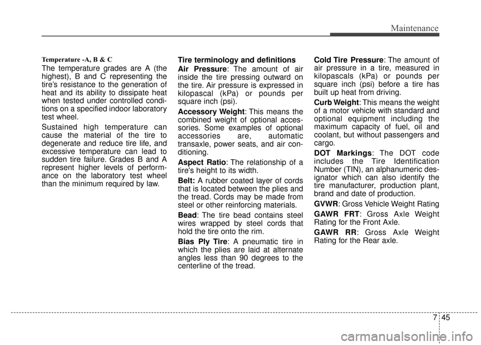 KIA Rio 2015 3.G Owners Manual 745
Maintenance
Temperature -A, B & C
The temperature grades are A (the
highest), B and C representing the
tire’s resistance to the generation of
heat and its ability to dissipate heat
when tested KIA Rio 2015 3.G Owners Manual 745
Maintenance
Temperature -A, B & C
The temperature grades are A (the
highest), B and C representing the
tire’s resistance to the generation of
heat and its ability to dissipate heat
when tested