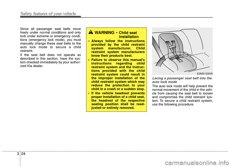 KIA Rio 2015 3.G Owners Manual Safety features of your vehicle
24
3
Since all passenger seat belts move
freely under normal conditions and only
lock under extreme or emergency condi-
tions (emergency lock mode), you must
manually c