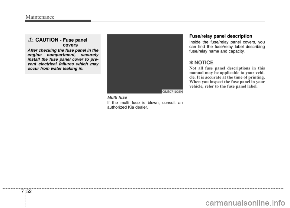 KIA Rio 2015 3.G Owners Manual Maintenance
52
7
Multi fuse
If the multi fuse is blown, consult an
authorized Kia dealer.
Fuse/relay panel description
Inside the fuse/relay panel covers, you
can find the fuse/relay label describing
