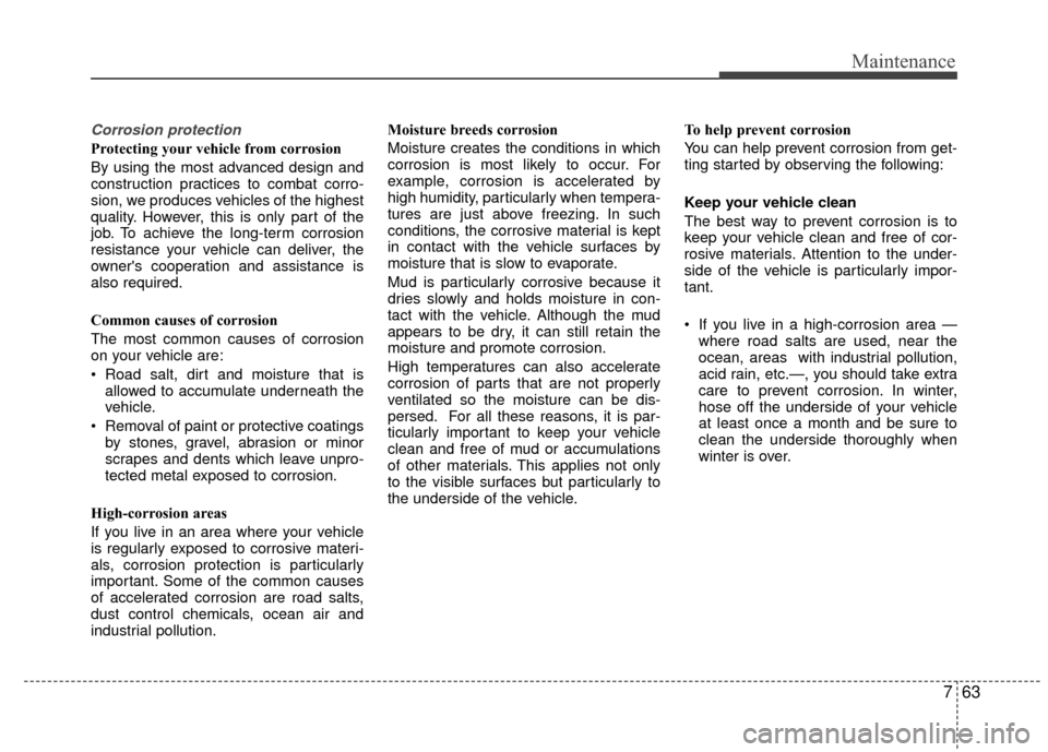 KIA Rio 2015 3.G Owners Manual 763
Maintenance
Corrosion protection
Protecting your vehicle from corrosion
By using the most advanced design and
construction practices to combat corro-
sion, we produces vehicles of the highest
qual
