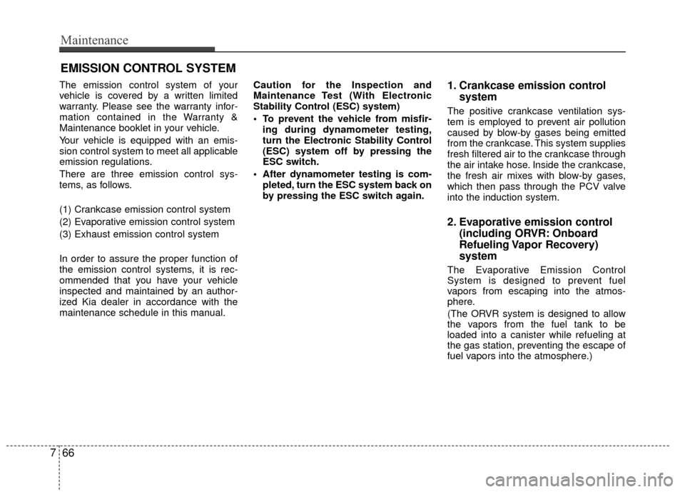 KIA Rio 2015 3.G Owners Manual Maintenance
66
7
EMISSION CONTROL SYSTEM
The emission control system of your
vehicle is covered by a written limited
warranty. Please see the warranty infor-
mation contained in the Warranty &
Mainten KIA Rio 2015 3.G Owners Manual Maintenance
66
7
EMISSION CONTROL SYSTEM
The emission control system of your
vehicle is covered by a written limited
warranty. Please see the warranty infor-
mation contained in the Warranty &
Mainten