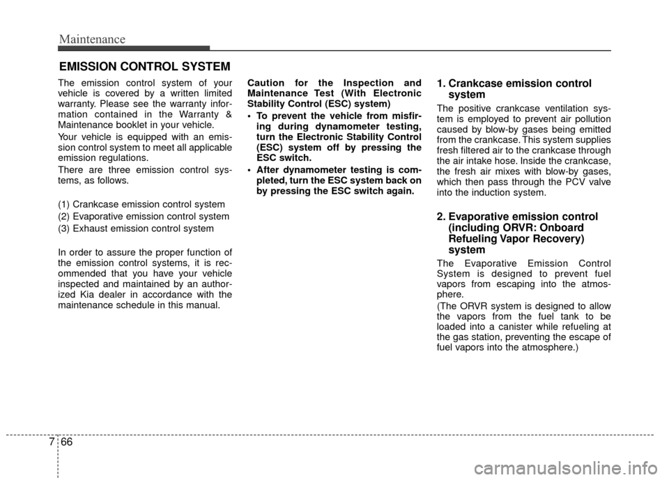 KIA Rio 2015 3.G Owners Manual Maintenance
66
7
EMISSION CONTROL SYSTEM
The emission control system of your
vehicle is covered by a written limited
warranty. Please see the warranty infor-
mation contained in the Warranty &
Mainten