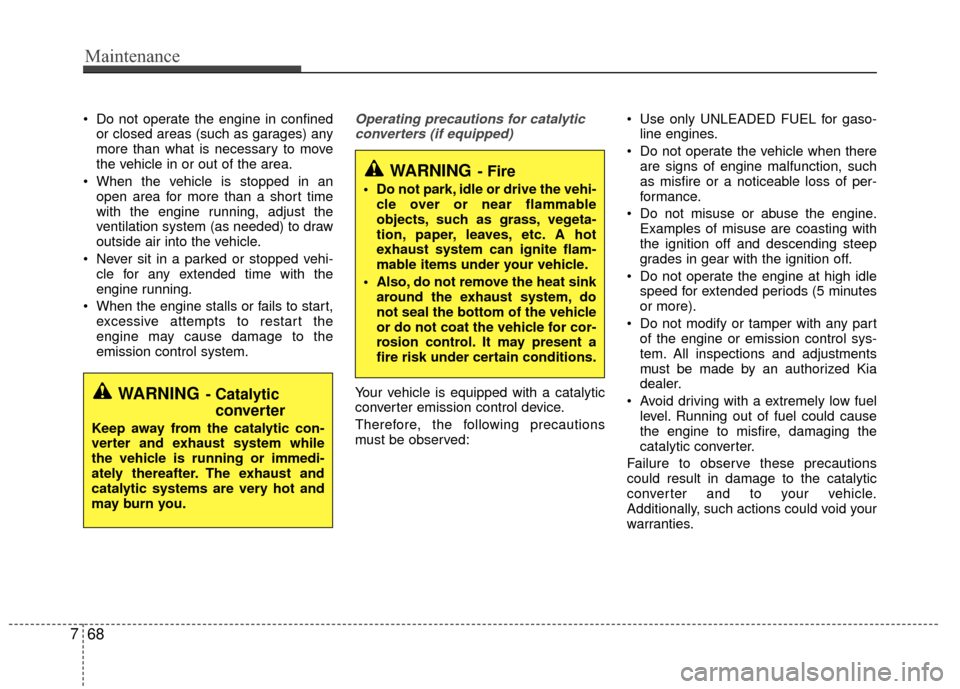 KIA Rio 2015 3.G Manual Online Maintenance
68
7
 Do not operate the engine in confined
or closed areas (such as garages) any
more than what is necessary to move
the vehicle in or out of the area.
 When the vehicle is stopped in an 