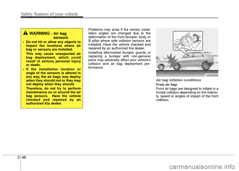 KIA Rio 2015 3.G Repair Manual Safety features of your vehicle
48
3
Problems may arise if the sensor instal-
lation angles are changed due to the
deformation of the front bumper, body or
B pillar where side collision sensors are
in
