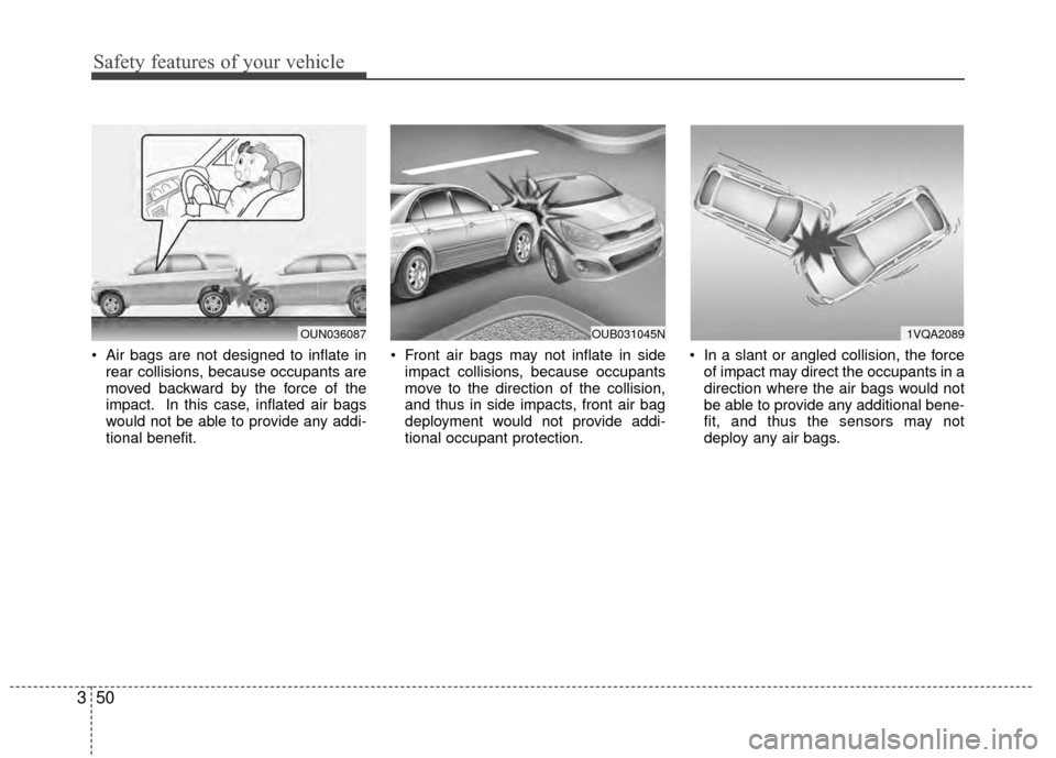 KIA Rio 2015 3.G Repair Manual Safety features of your vehicle
50
3
 Air bags are not designed to inflate in
rear collisions, because occupants are
moved backward by the force of the
impact. In this case, inflated air bags
would no