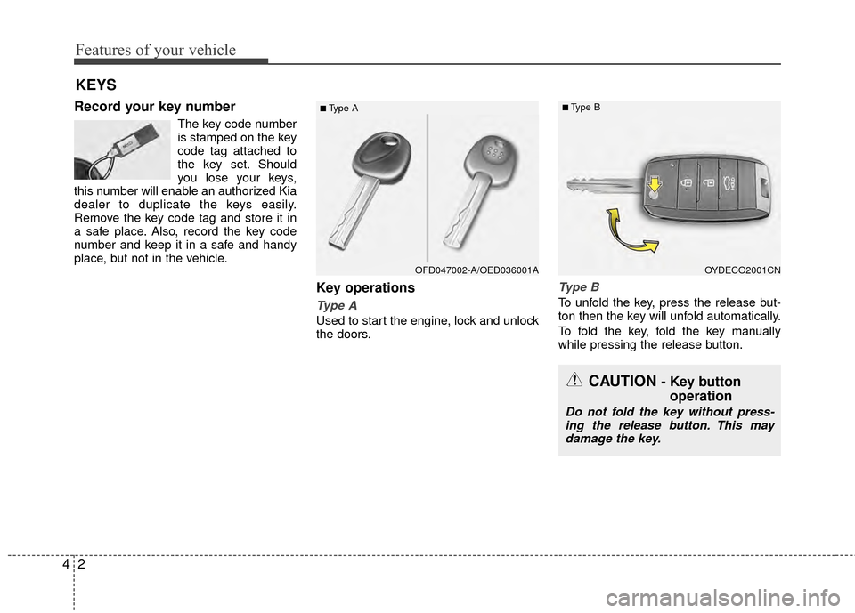 KIA Rio 2015 3.G Owners Manual Features of your vehicle
24
Record your key number
The key code number
is stamped on the key
code tag attached to
the key set. Should
you lose your keys,
this number will enable an authorized Kia
deal