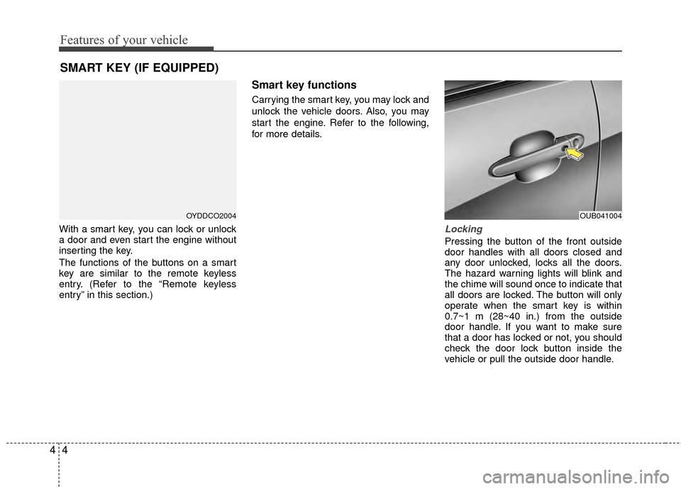 KIA Rio 2015 3.G Repair Manual Features of your vehicle
44
With a smart key, you can lock or unlock
a door and even start the engine without
inserting the key.
The functions of the buttons on a smart
key are similar to the remote k KIA Rio 2015 3.G Repair Manual Features of your vehicle
44
With a smart key, you can lock or unlock
a door and even start the engine without
inserting the key.
The functions of the buttons on a smart
key are similar to the remote k
