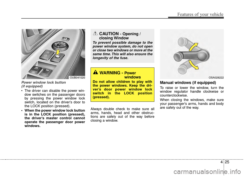 KIA Rio 2015 3.G Owners Manual 425
Features of your vehicle
Power window lock button (if equipped)
The driver can disable the power win-
dow switches on the passenger doors
by pressing the power window lock
switch, located on the KIA Rio 2015 3.G Owners Manual 425
Features of your vehicle
Power window lock button (if equipped)
The driver can disable the power win-
dow switches on the passenger doors
by pressing the power window lock
switch, located on the