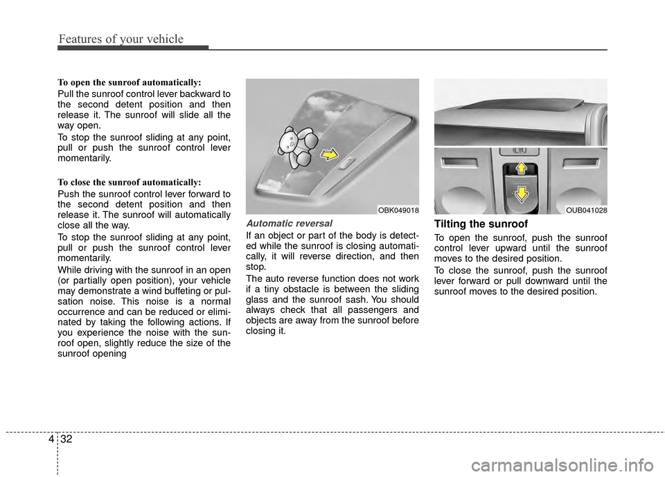 KIA Rio 2015 3.G Owners Manual Features of your vehicle
32
4
To open the sunroof automatically:
Pull the sunroof control lever backward to
the second detent position and then
release it. The sunroof will slide all the
way open.
To 