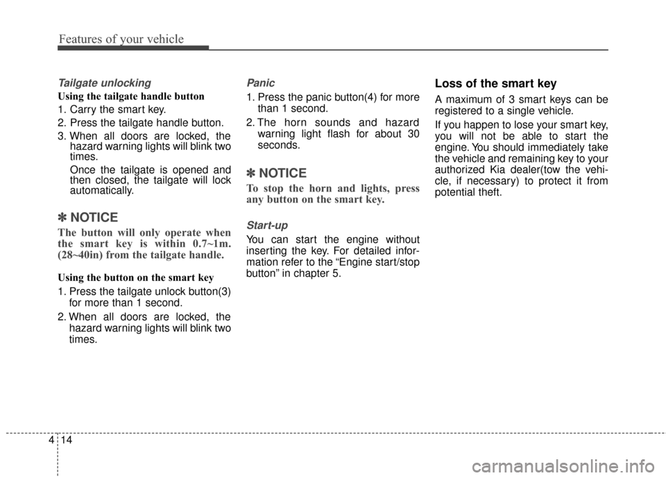 KIA Rondo 2015 3.G User Guide Features of your vehicle
14
4
Tailgate unlocking
Using the tailgate handle button
1. Carry the smart key.
2. Press the tailgate handle button.
3. When all doors are locked, the
hazard warning lights w