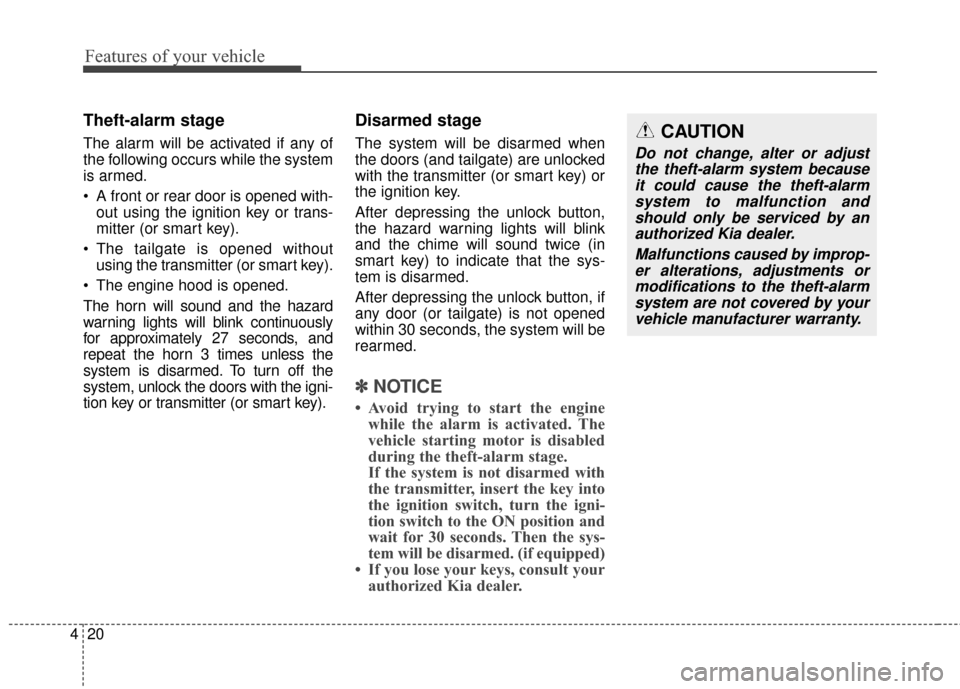 KIA Rondo 2015 3.G Owners Manual Features of your vehicle
20
4
Theft-alarm stage
The alarm will be activated if any of
the following occurs while the system
is armed.
A front or rear door is opened with-
out using the ignition key o KIA Rondo 2015 3.G Owners Manual Features of your vehicle
20
4
Theft-alarm stage
The alarm will be activated if any of
the following occurs while the system
is armed.
A front or rear door is opened with-
out using the ignition key o