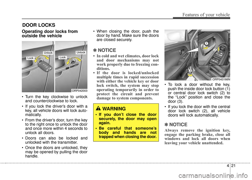 KIA Rondo 2015 3.G Owners Manual 421
Features of your vehicle
Operating door locks from
outside the vehicle
Turn the key clockwise to unlockand counterclockwise to lock.
If you lock the driver’s door with a key, all vehicle door KIA Rondo 2015 3.G Owners Manual 421
Features of your vehicle
Operating door locks from
outside the vehicle
Turn the key clockwise to unlockand counterclockwise to lock.
If you lock the driver’s door with a key, all vehicle door