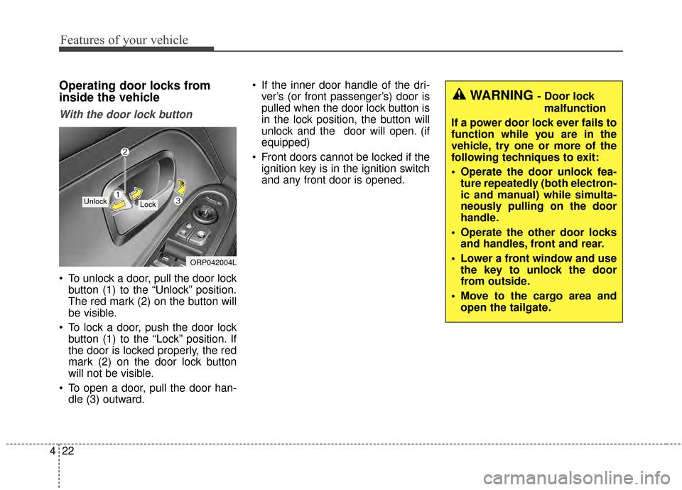 KIA Rondo 2015 3.G Owners Manual Features of your vehicle
22
4
Operating door locks from
inside the vehicle
With the door lock button
To unlock a door, pull the door lock
button (1) to the “Unlock” position.
The red mark (2) on KIA Rondo 2015 3.G Owners Manual Features of your vehicle
22
4
Operating door locks from
inside the vehicle
With the door lock button
To unlock a door, pull the door lock
button (1) to the “Unlock” position.
The red mark (2) on