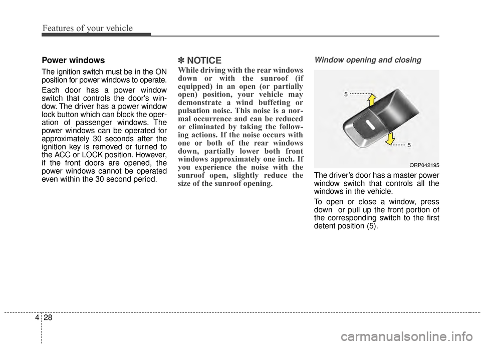 KIA Rondo 2015 3.G Owners Manual Features of your vehicle
28
4
Power windows
The ignition switch must be in the ON
position for power windows to operate.
Each door has a power window
switch that controls the doors win-
dow. The driv KIA Rondo 2015 3.G Owners Manual Features of your vehicle
28
4
Power windows
The ignition switch must be in the ON
position for power windows to operate.
Each door has a power window
switch that controls the doors win-
dow. The driv