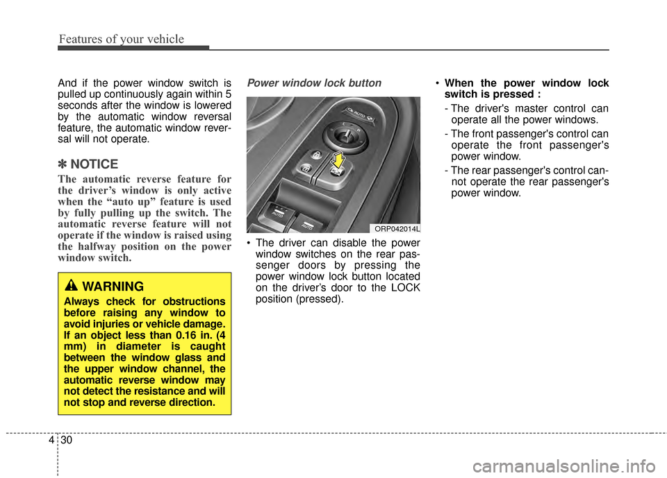 KIA Rondo 2015 3.G Owners Manual Features of your vehicle
30
4
And if the power window switch is
pulled up continuously again within 5
seconds after the window is lowered
by the automatic window reversal
feature, the automatic window KIA Rondo 2015 3.G Owners Manual Features of your vehicle
30
4
And if the power window switch is
pulled up continuously again within 5
seconds after the window is lowered
by the automatic window reversal
feature, the automatic window
