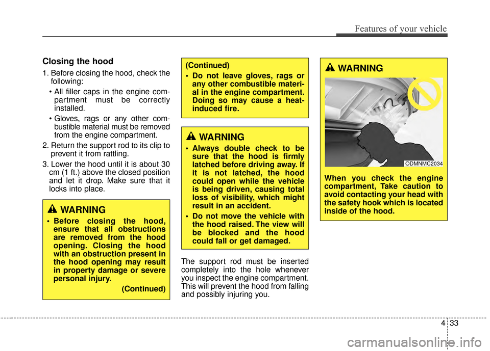 KIA Rondo 2015 3.G Owners Manual 433
Features of your vehicle
Closing the hood
1. Before closing the hood, check thefollowing:
 partment must be correctly
installed.
 bustible material must be removed
from the engine compartment.
2. 