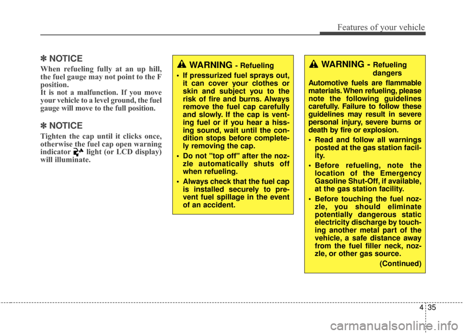 KIA Rondo 2015 3.G Owners Guide 435
Features of your vehicle
✽
✽NOTICE
When refueling fully at an up hill,
the fuel gauge may not point to the F
position.
It is not a malfunction. If you move
your vehicle to a level ground, the 