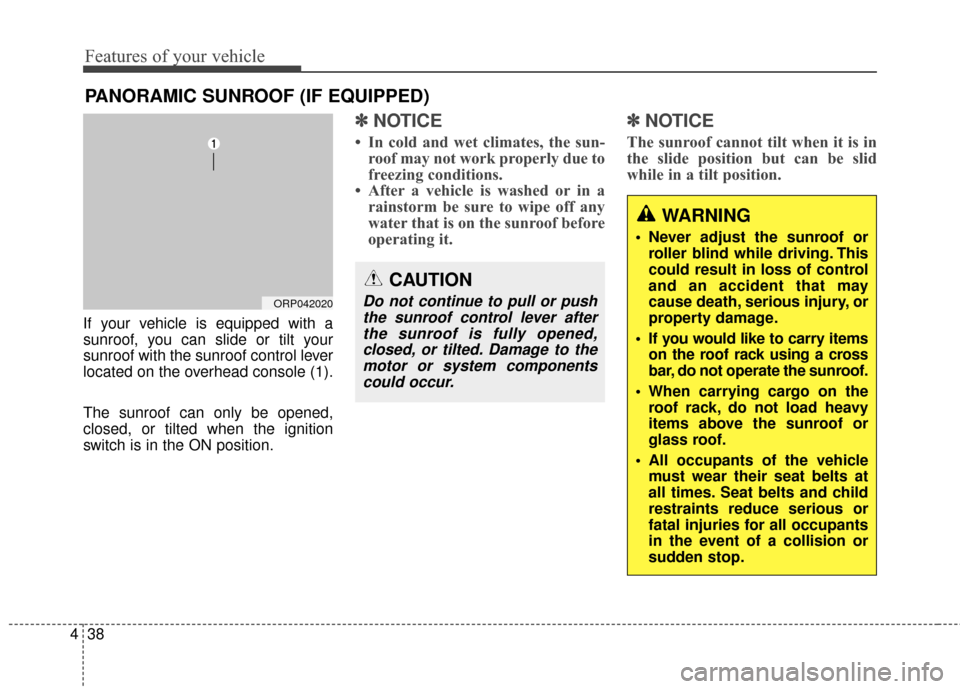KIA Rondo 2015 3.G Owners Manual Features of your vehicle
38
4
If your vehicle is equipped with a
sunroof, you can slide or tilt your
sunroof with the sunroof control lever
located on the overhead console (1).
The sunroof can only be