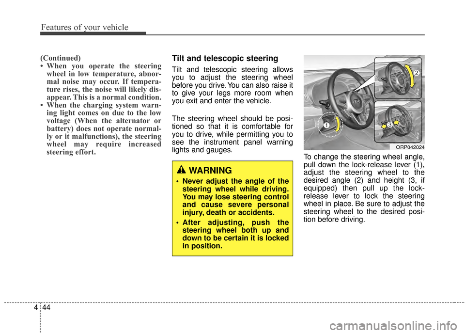 KIA Rondo 2015 3.G Owners Guide Features of your vehicle
44
4
(Continued)
• When you operate the steering
wheel in low temperature, abnor-
mal noise may occur. If tempera-
ture rises, the noise will likely dis-
appear. This is a n