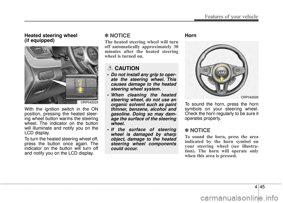 KIA Rondo 2015 3.G Owners Manual 445
Features of your vehicle
Heated steering wheel
(if equipped)
With the ignition switch in the ON
position, pressing the heated steer-
ing wheel button warms the steering
wheel. The indicator on th KIA Rondo 2015 3.G Owners Manual 445
Features of your vehicle
Heated steering wheel
(if equipped)
With the ignition switch in the ON
position, pressing the heated steer-
ing wheel button warms the steering
wheel. The indicator on th