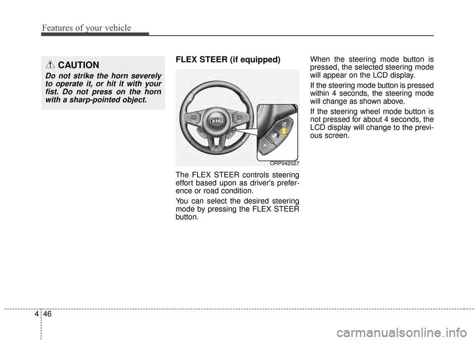 KIA Rondo 2015 3.G Owners Manual Features of your vehicle
46
4
FLEX STEER (if equipped)
The FLEX STEER controls steering
effort based upon as drivers prefer-
ence or road condition.
You can select the desired steering
mode by pressi KIA Rondo 2015 3.G Owners Manual Features of your vehicle
46
4
FLEX STEER (if equipped)
The FLEX STEER controls steering
effort based upon as drivers prefer-
ence or road condition.
You can select the desired steering
mode by pressi