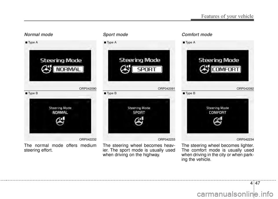 KIA Rondo 2015 3.G Owners Manual 447
Features of your vehicle
Normal mode
The normal mode offers medium
steering effort.
Sport mode
The steering wheel becomes heav-
ier. The sport mode is usually used
when driving on the highway.
Com
