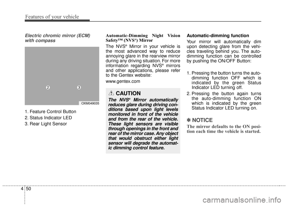 KIA Rondo 2015 3.G Owners Manual Features of your vehicle
50
4
Electric chromic mirror (ECM)
with compass
1. Feature Control Button
2. Status Indicator LED
3. Rear Light Sensor Automatic-Dimming Night Vision
Safety™ (NVS
®) Mirror