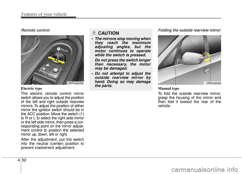 KIA Rondo 2015 3.G Owners Manual Features of your vehicle
52
4
Remote control
Electric type
The electric remote control mirror
switch allows you to adjust the position
of the left and right outside rearview
mirrors. To adjust the pos