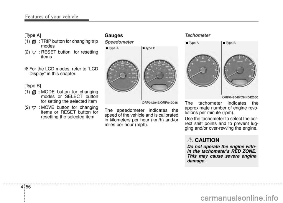 KIA Rondo 2015 3.G Owners Manual Features of your vehicle
56
4
[Type A]
(1)  : TRIP button for changing trip
modes
(2)  : RESET button  for resetting items
❈ For the LCD modes, refer to “LCD
Display” in this chapter.
[Type B]
(