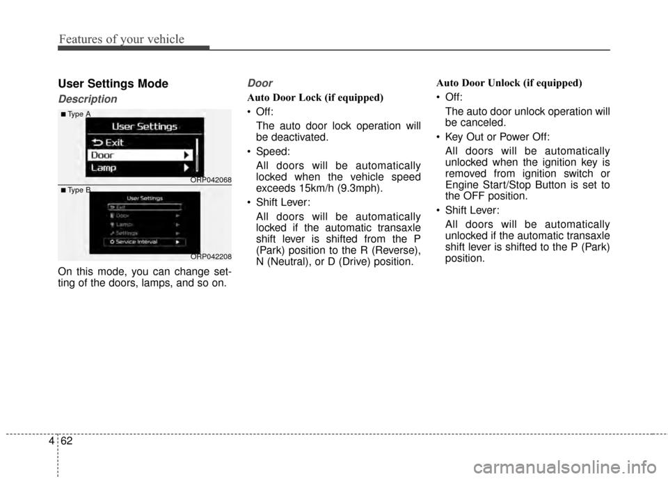 KIA Carens 2015 3.G User Guide Features of your vehicle
62
4
User Settings Mode
Description
On this mode, you can change set-
ting of the doors, lamps, and so on.
Door
Auto Door Lock (if equipped)
 Off:
The auto door lock operation