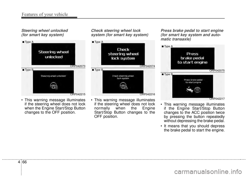 KIA Rondo 2015 3.G Service Manual Features of your vehicle
66
4
Steering wheel unlocked 
(for smart key system)
 This warning message illuminates if the steering wheel does not lock
when the Engine Start/Stop Button
changes to the OFF