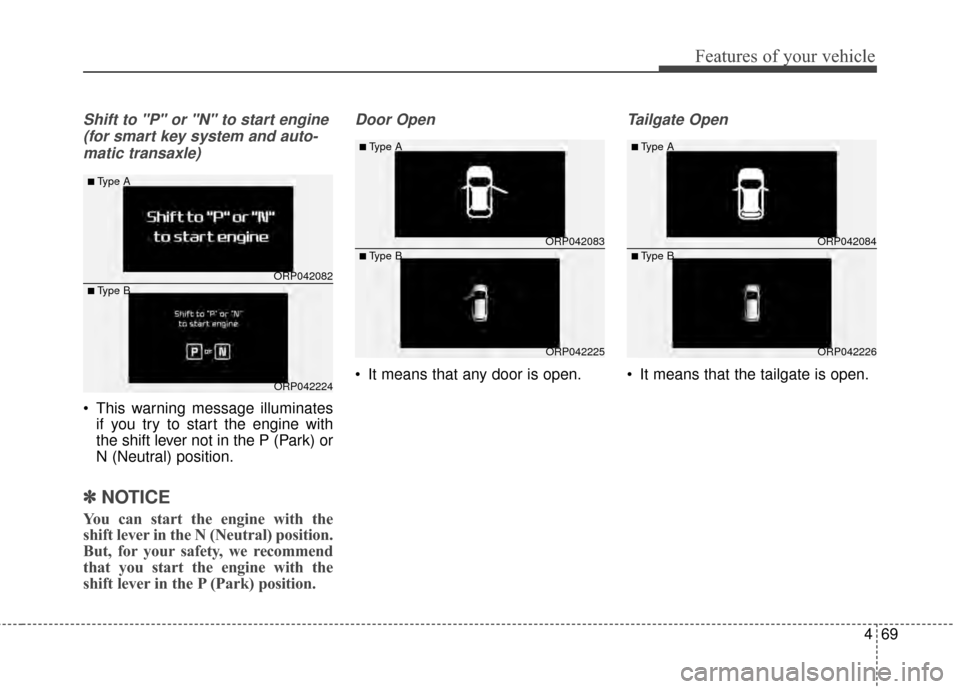 KIA Rondo 2015 3.G Service Manual 469
Features of your vehicle
Shift to "P" or "N" to start engine (for smart key system and auto-matic transaxle)
 This warning message illuminates if you try to start the engine with
the shift lever n