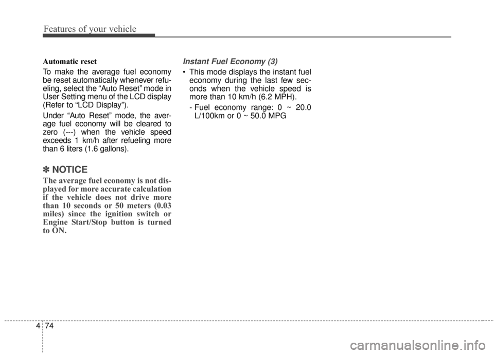 KIA Rondo 2015 3.G Owners Manual Features of your vehicle
74
4
Automatic reset
To make the average fuel economy
be reset automatically whenever refu-
eling, select the “Auto Reset” mode in
User Setting menu of the LCD display
(Re KIA Rondo 2015 3.G Owners Manual Features of your vehicle
74
4
Automatic reset
To make the average fuel economy
be reset automatically whenever refu-
eling, select the “Auto Reset” mode in
User Setting menu of the LCD display
(Re