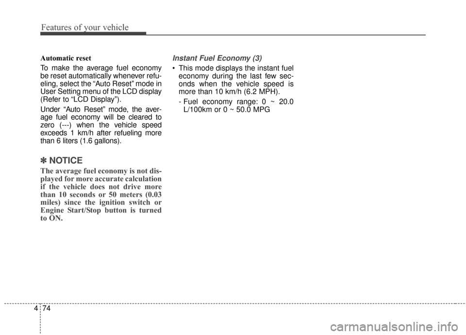 KIA Rondo 2015 3.G Service Manual Features of your vehicle
74
4
Automatic reset
To make the average fuel economy
be reset automatically whenever refu-
eling, select the “Auto Reset” mode in
User Setting menu of the LCD display
(Re