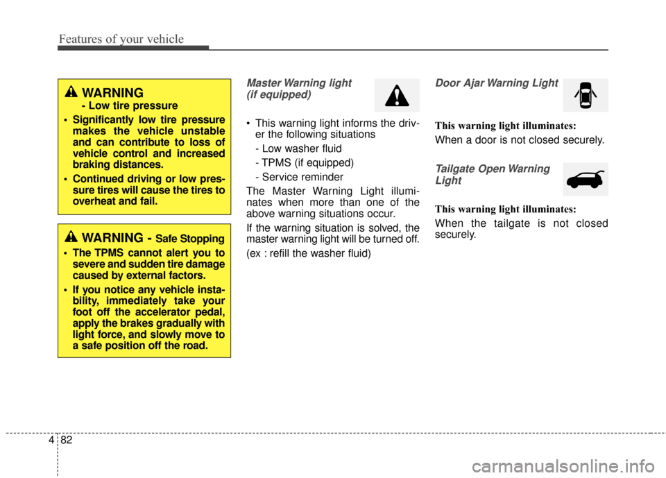 KIA Rondo 2015 3.G Service Manual Features of your vehicle
82
4
Master Warning  light 
(if equipped)
 This warning light informs the driv- er the following situations
- Low washer fluid
- TPMS (if equipped)
- Service reminder
The Mast