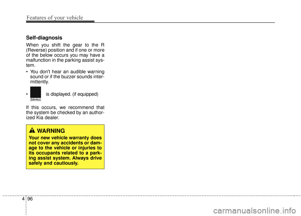 KIA Rondo 2015 3.G Owners Manual Features of your vehicle
96
4
Self-diagnosis
When you shift the gear to the R
(Reverse) position and if one or more
of the below occurs you may have a
malfunction in the parking assist sys-
tem.
You KIA Rondo 2015 3.G Owners Manual Features of your vehicle
96
4
Self-diagnosis
When you shift the gear to the R
(Reverse) position and if one or more
of the below occurs you may have a
malfunction in the parking assist sys-
tem.
You