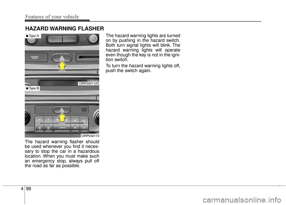 KIA Rondo 2015 3.G Service Manual Features of your vehicle
98
4
The hazard warning flasher should
be used whenever you find it neces-
sary to stop the car in a hazardous
location. When you must make such
an emergency stop, always pull