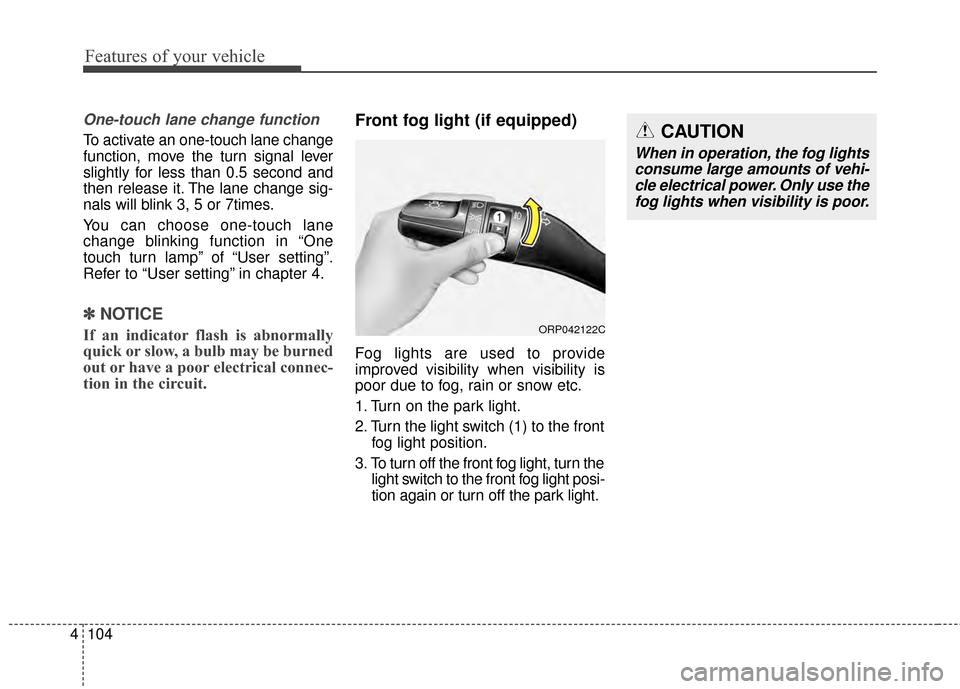 KIA Rondo 2015 3.G Owners Manual Features of your vehicle
104
4
One-touch lane change function
To activate an one-touch lane change
function, move the turn signal lever
slightly for less than 0.5 second and
then release it. The lane 