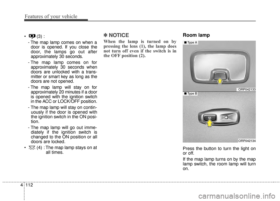KIA Rondo 2015 3.G Owners Manual Features of your vehicle
112
4
(3) :
- The map lamp comes on when adoor is opened. If you close the
door, the lamps go out after
approximately 30 seconds.
- The map lamp comes on for approximately 30 KIA Rondo 2015 3.G Owners Manual Features of your vehicle
112
4
(3) :
- The map lamp comes on when adoor is opened. If you close the
door, the lamps go out after
approximately 30 seconds.
- The map lamp comes on for approximately 30