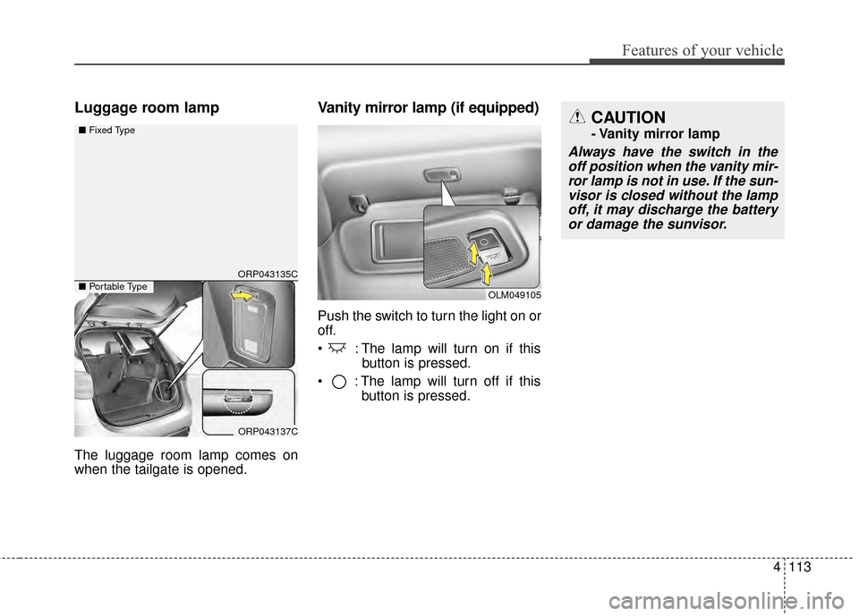 KIA Rondo 2015 3.G Owners Manual 4113
Features of your vehicle
Luggage room lamp
The luggage room lamp comes on
when the tailgate is opened.
Vanity mirror lamp (if equipped)
Push the switch to turn the light on or
off.
 : The lamp wi