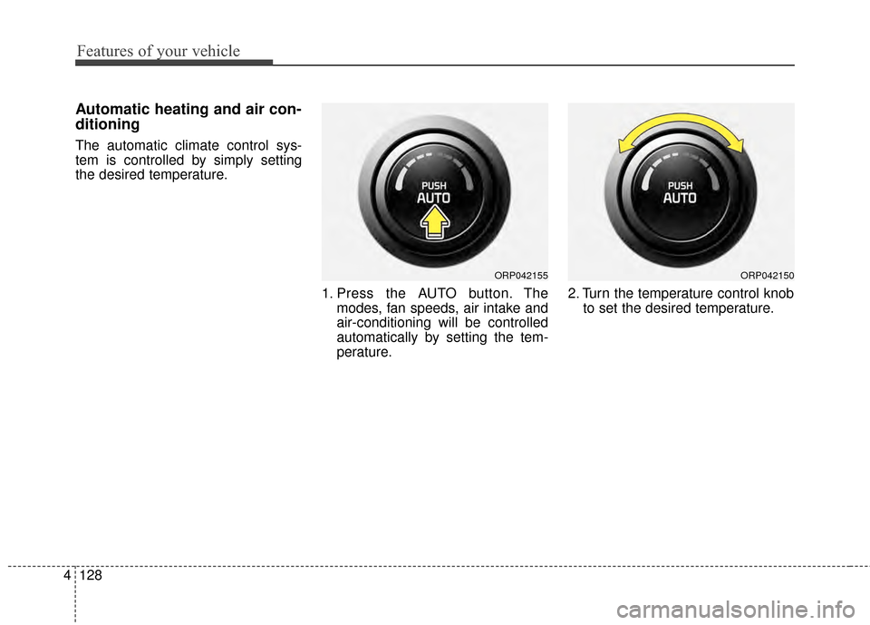 KIA Carens 2015 3.G Owners Manual Features of your vehicle
128
4
Automatic heating and air con-
ditioning
The automatic climate control sys-
tem is controlled by simply setting
the desired temperature.
1. Press the AUTO button. Themod