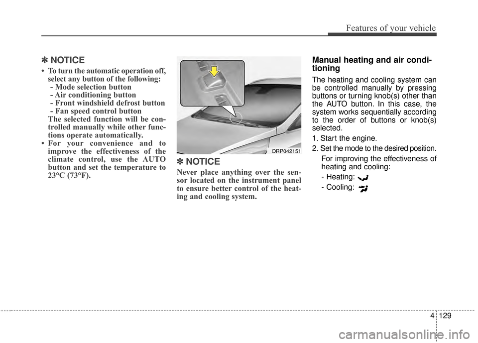 KIA Carens 2015 3.G Owners Manual 4129
Features of your vehicle
✽
✽NOTICE
• To turn the automatic operation off,
select any button of the following:- Mode selection button
- Air conditioning  button
- Front windshield defrost bu