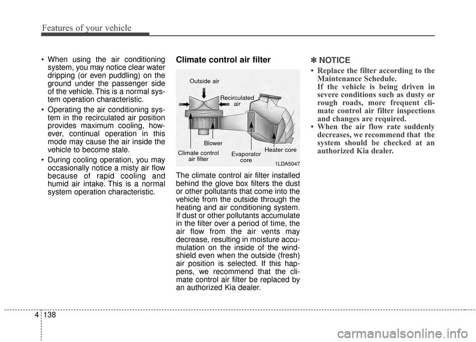 KIA Rondo 2015 3.G Owners Manual Features of your vehicle
138
4
When using the air conditioning
system, you may notice clear water
dripping (or even puddling) on the
ground under the passenger side
of the vehicle. This is a normal s KIA Rondo 2015 3.G Owners Manual Features of your vehicle
138
4
When using the air conditioning
system, you may notice clear water
dripping (or even puddling) on the
ground under the passenger side
of the vehicle. This is a normal s